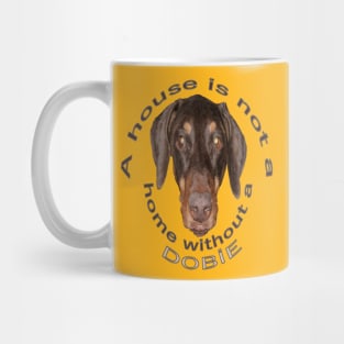 A House Is Not A Home Without A Dobie - Doberman Mug